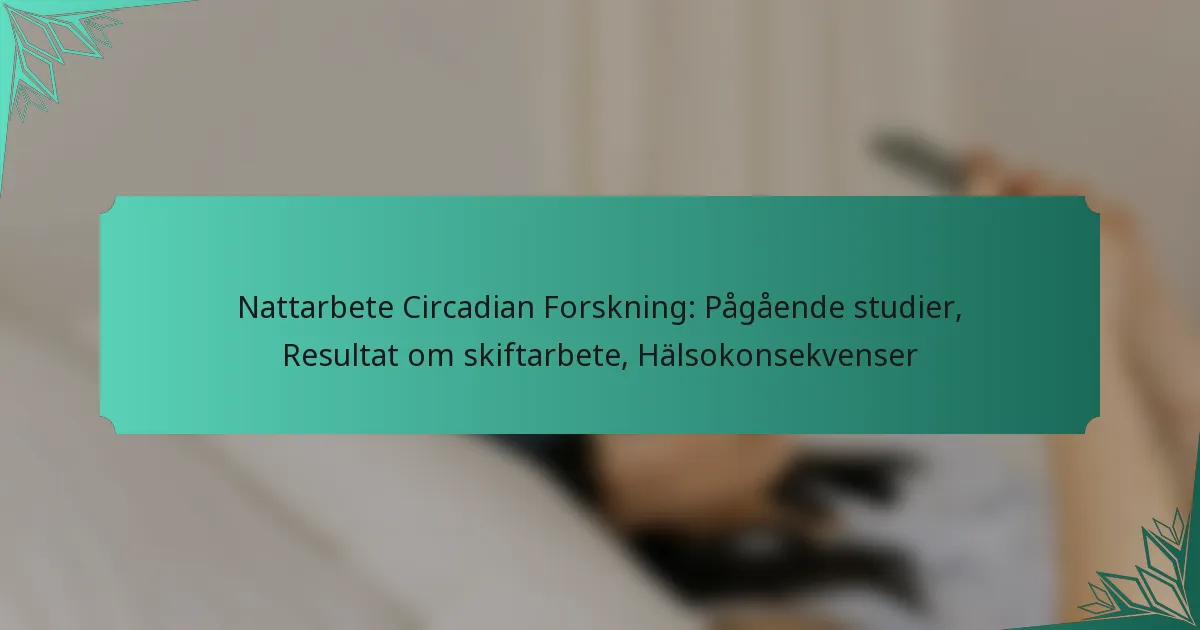 Nattarbete Circadian Forskning: Pågående studier, Resultat om skiftarbete, Hälsokonsekvenser