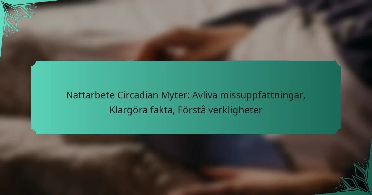 Nattarbete Circadian Myter: Avliva missuppfattningar, Klargöra fakta, Förstå verkligheter