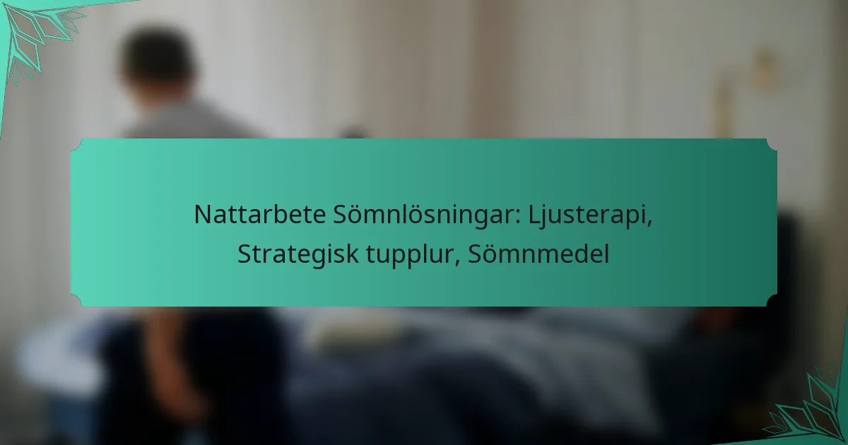 Nattarbete Sömnlösningar: Ljusterapi, Strategisk tupplur, Sömnmedel
