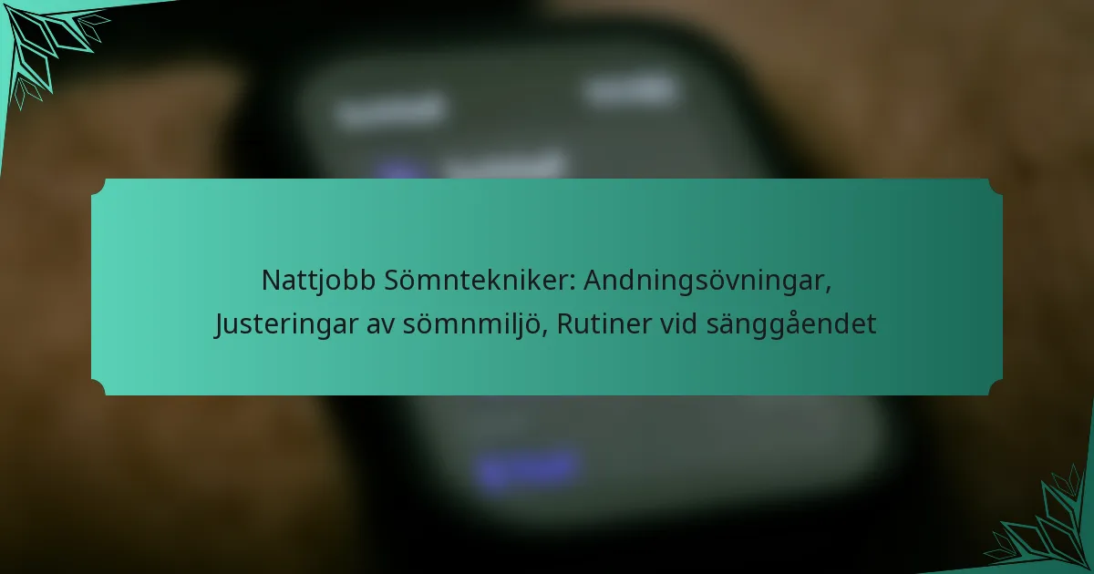 Nattjobb Sömntekniker: Andningsövningar, Justeringar av sömnmiljö, Rutiner vid sänggåendet