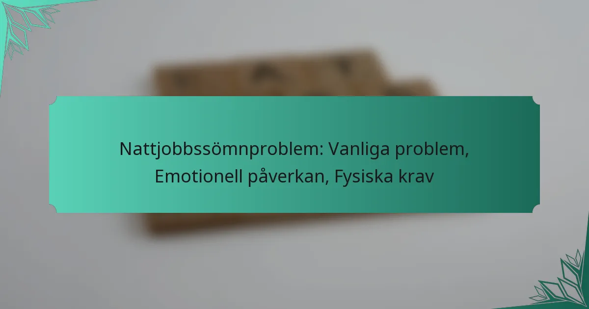 Nattjobbssömnproblem: Vanliga problem, Emotionell påverkan, Fysiska krav