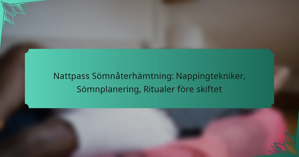 Nattpass Sömnåterhämtning: Nappingtekniker, Sömnplanering, Ritualer före skiftet