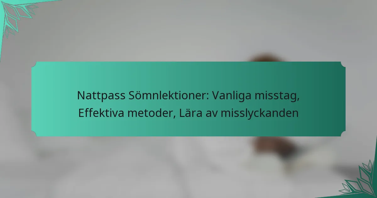 Nattpass Sömnlektioner: Vanliga misstag, Effektiva metoder, Lära av misslyckanden