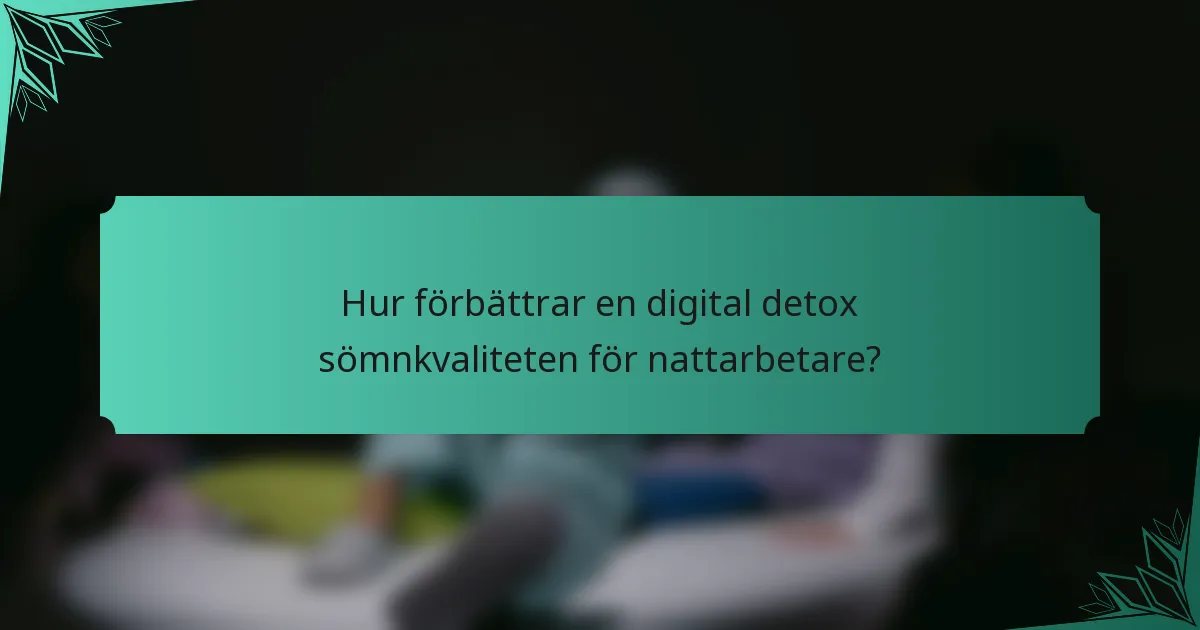 Hur förbättrar en digital detox sömnkvaliteten för nattarbetare?