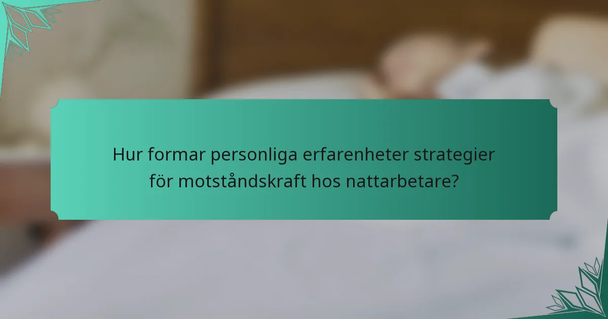 Hur formar personliga erfarenheter strategier för motståndskraft hos nattarbetare?