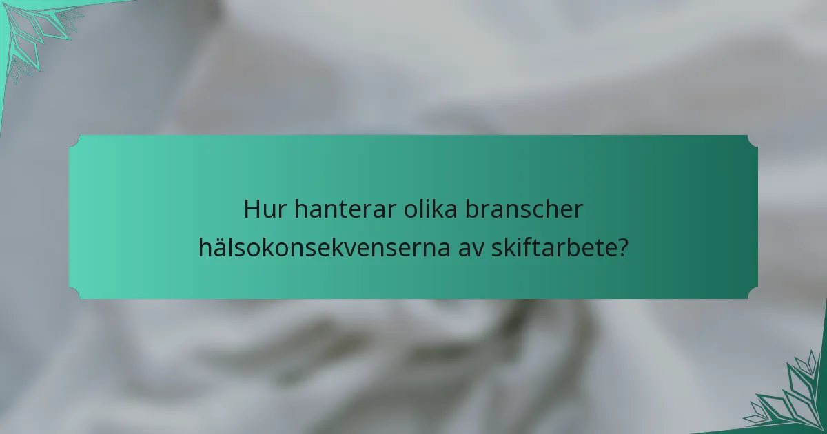 Hur hanterar olika branscher hälsokonsekvenserna av skiftarbete?