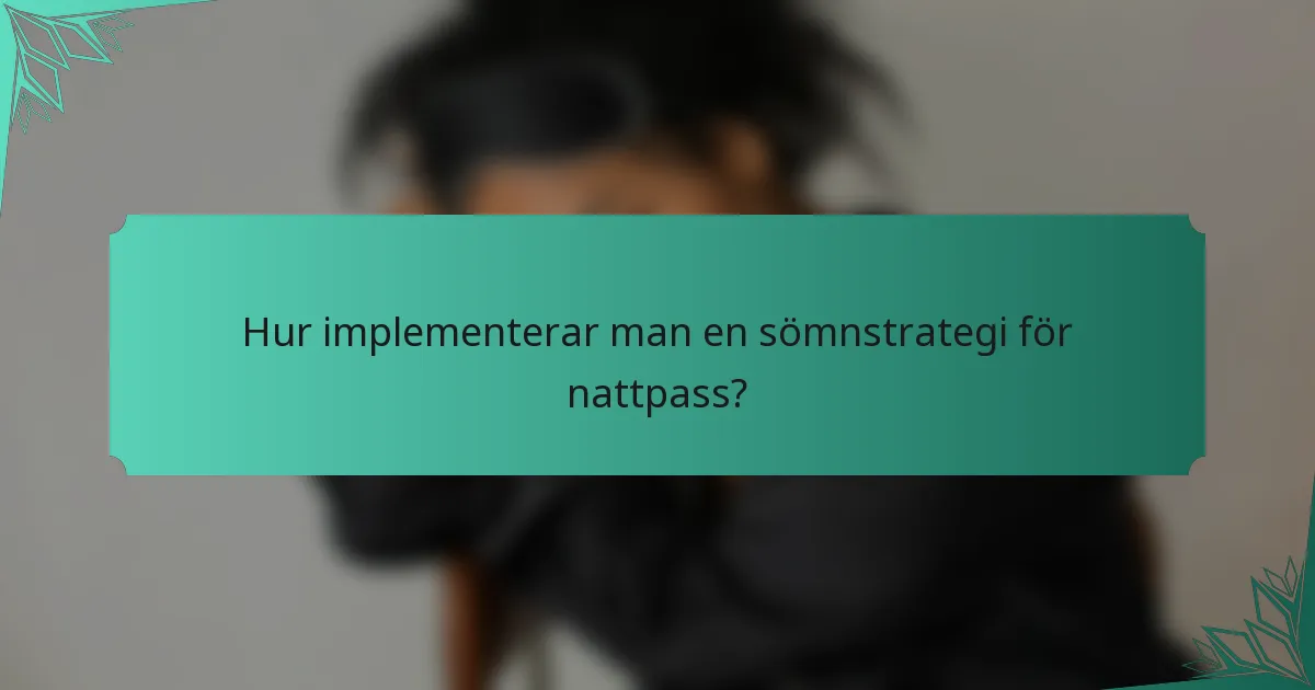 Hur implementerar man en sömnstrategi för nattpass?