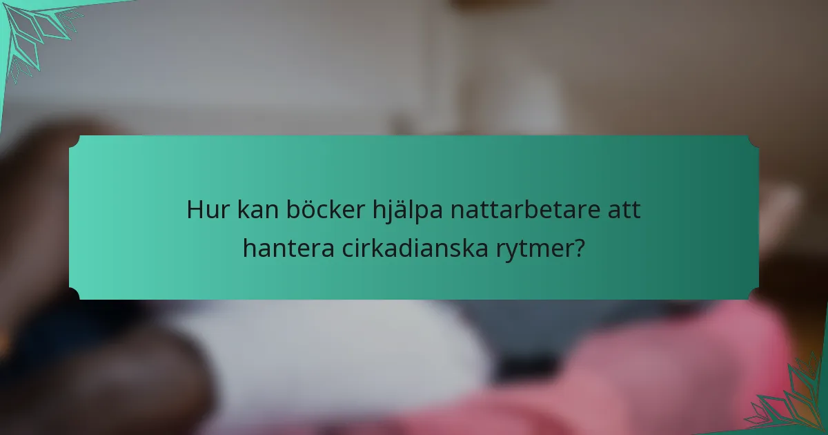 Hur kan böcker hjälpa nattarbetare att hantera cirkadianska rytmer?