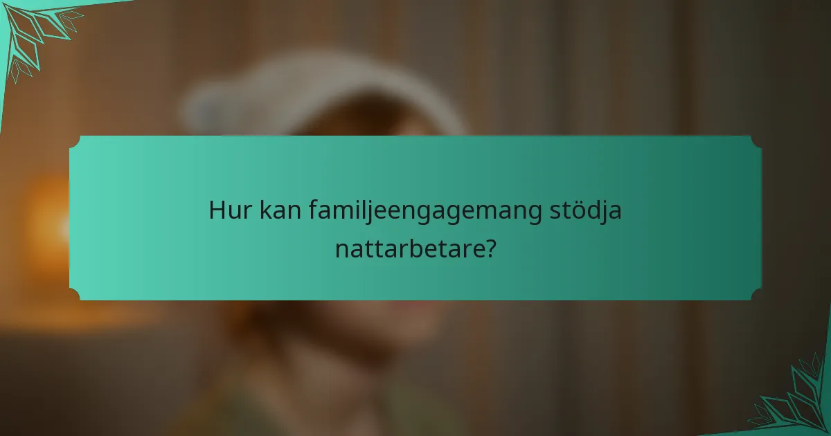 Hur kan familjeengagemang stödja nattarbetare?