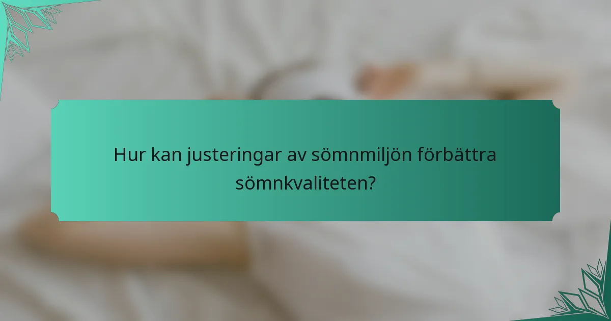 Hur kan justeringar av sömnmiljön förbättra sömnkvaliteten?