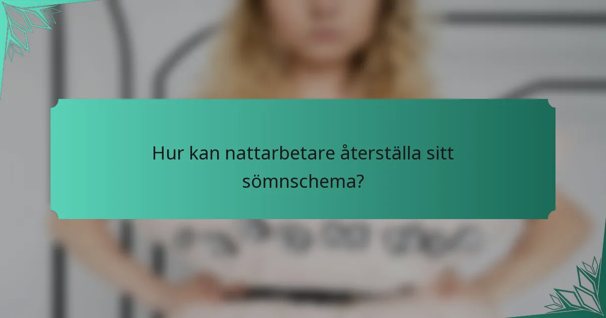 Hur kan nattarbetare återställa sitt sömnschema?