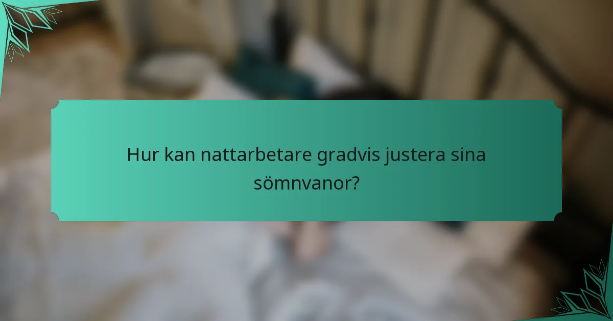 Hur kan nattarbetare gradvis justera sina sömnvanor?