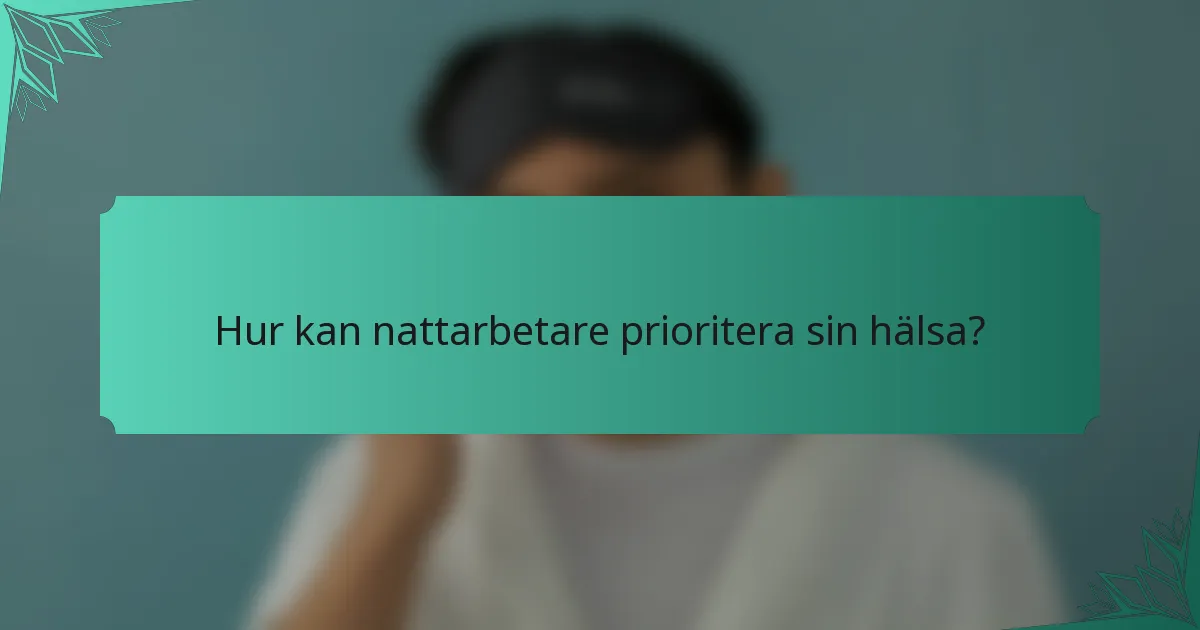 Hur kan nattarbetare prioritera sin hälsa?