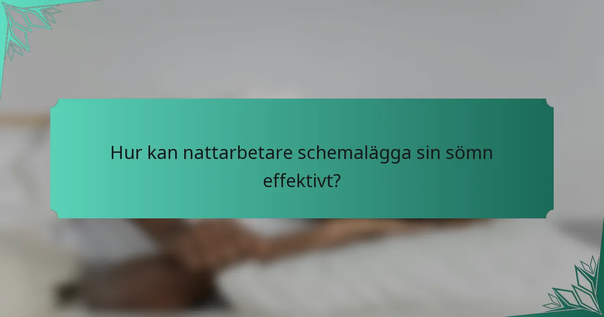 Hur kan nattarbetare schemalägga sin sömn effektivt?