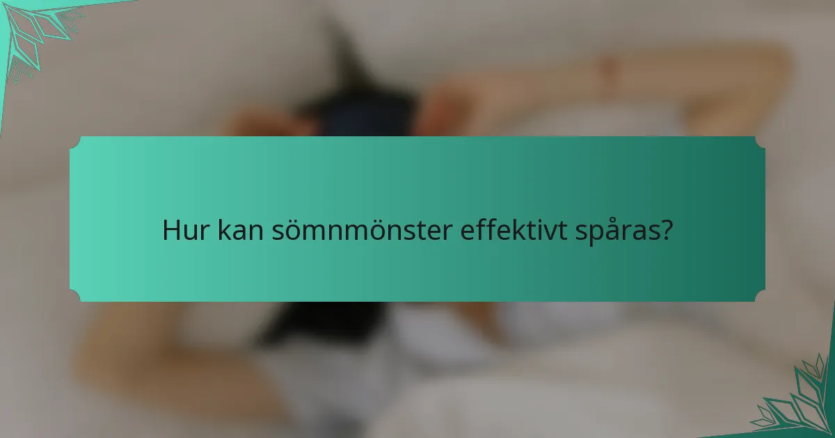 Hur kan sömnmönster effektivt spåras?