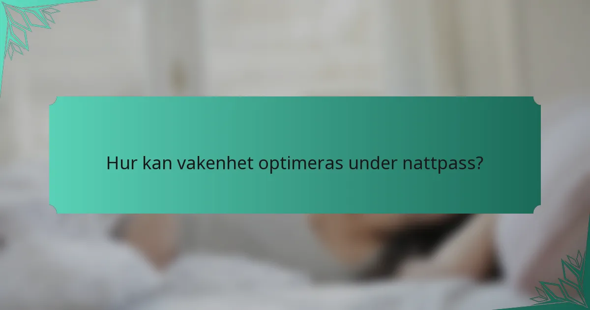 Hur kan vakenhet optimeras under nattpass?
