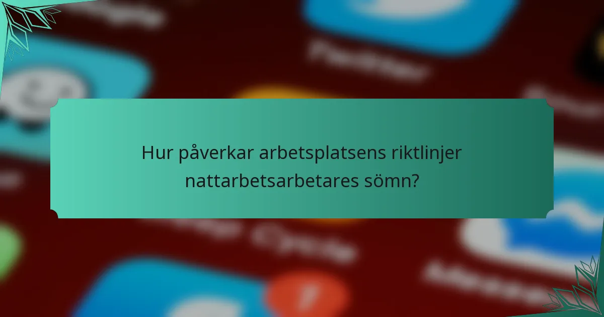 Hur påverkar arbetsplatsens riktlinjer nattarbetsarbetares sömn?