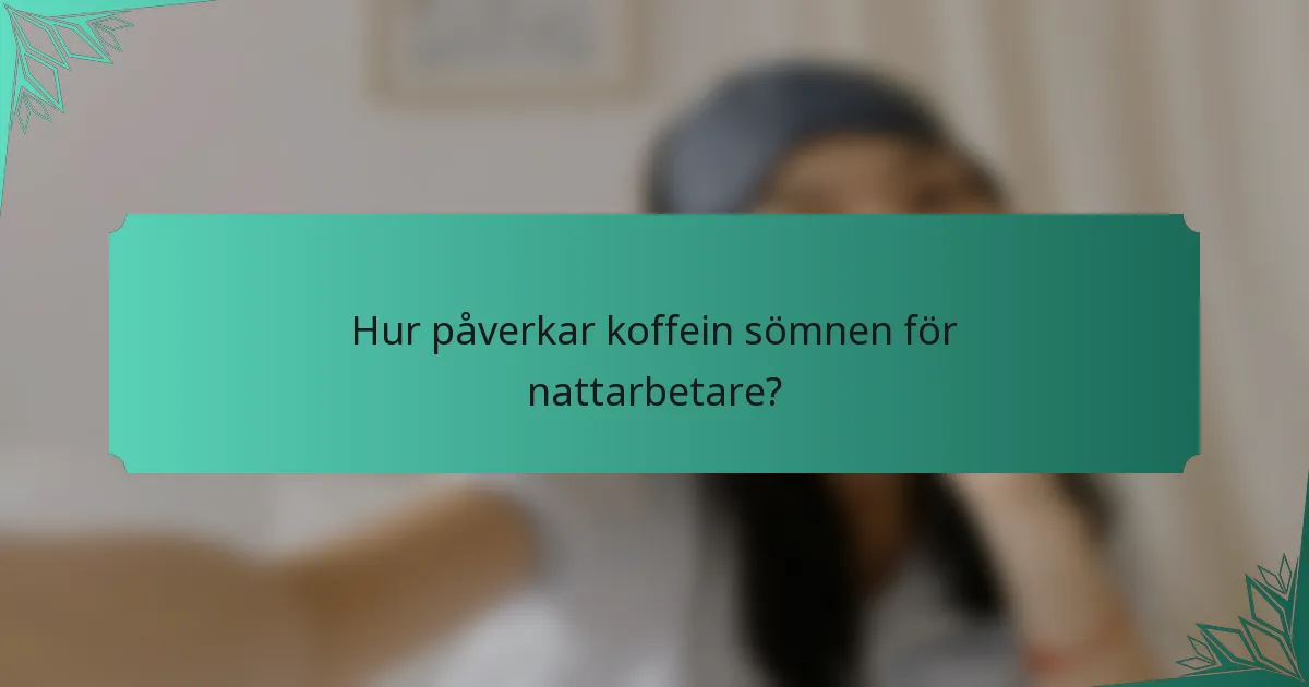 Hur påverkar koffein sömnen för nattarbetare?