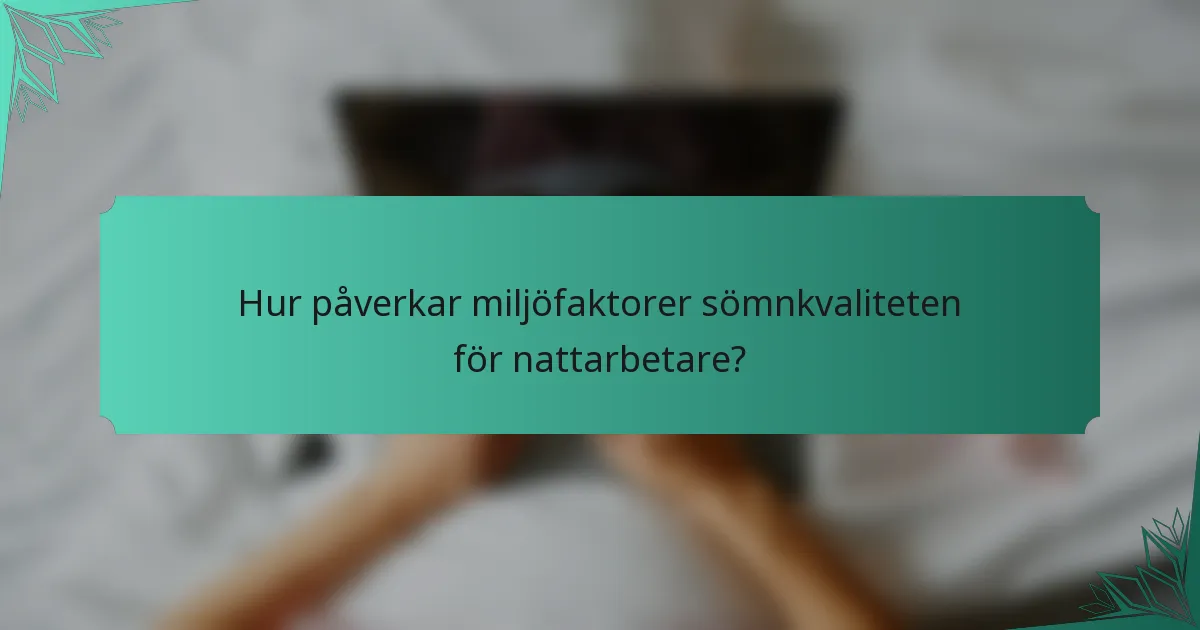 Hur påverkar miljöfaktorer sömnkvaliteten för nattarbetare?