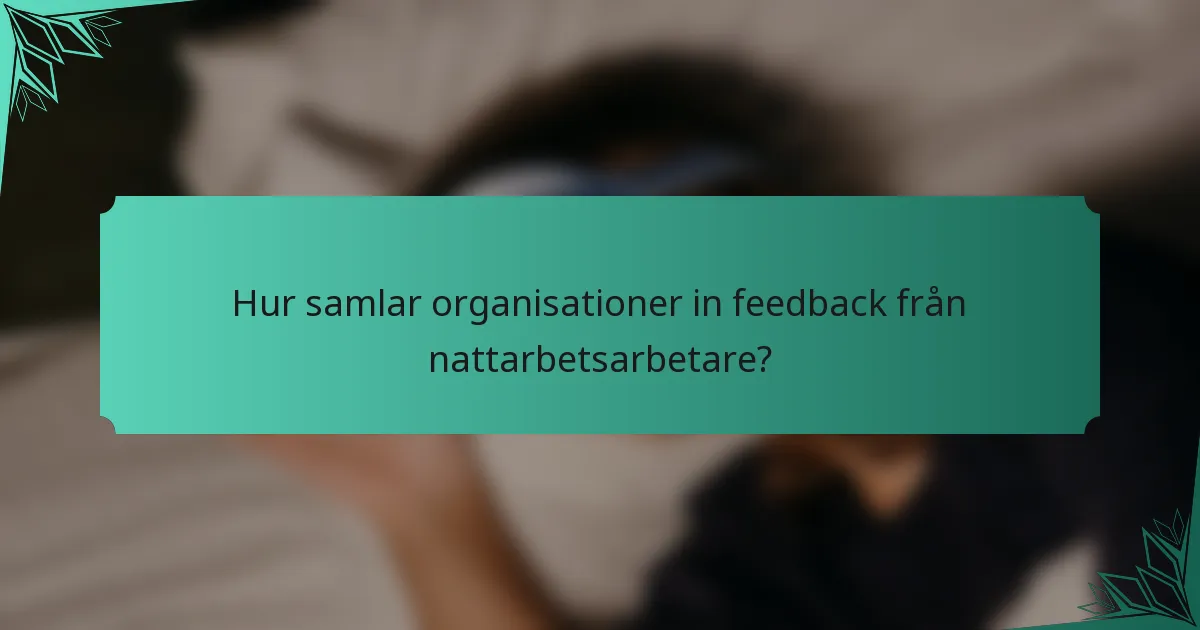 Hur samlar organisationer in feedback från nattarbetsarbetare?
