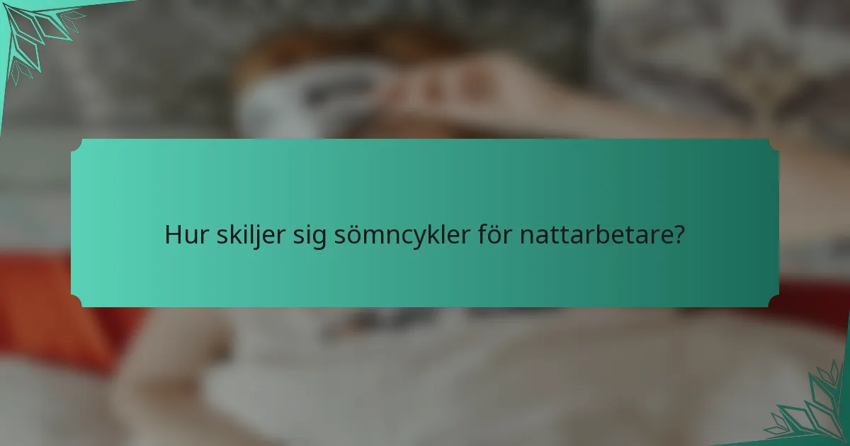 Hur skiljer sig sömncykler för nattarbetare?