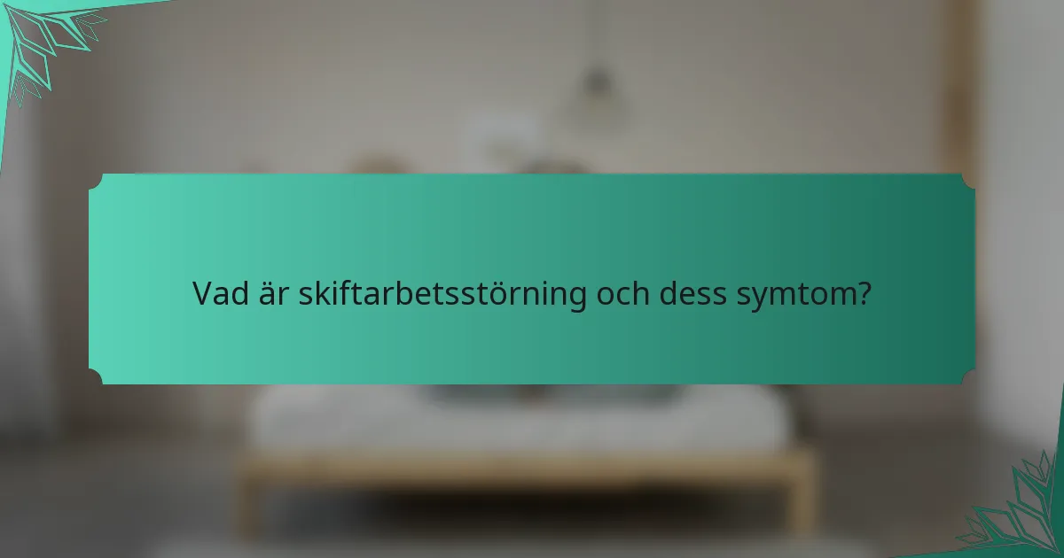 Vad är skiftarbetsstörning och dess symtom?