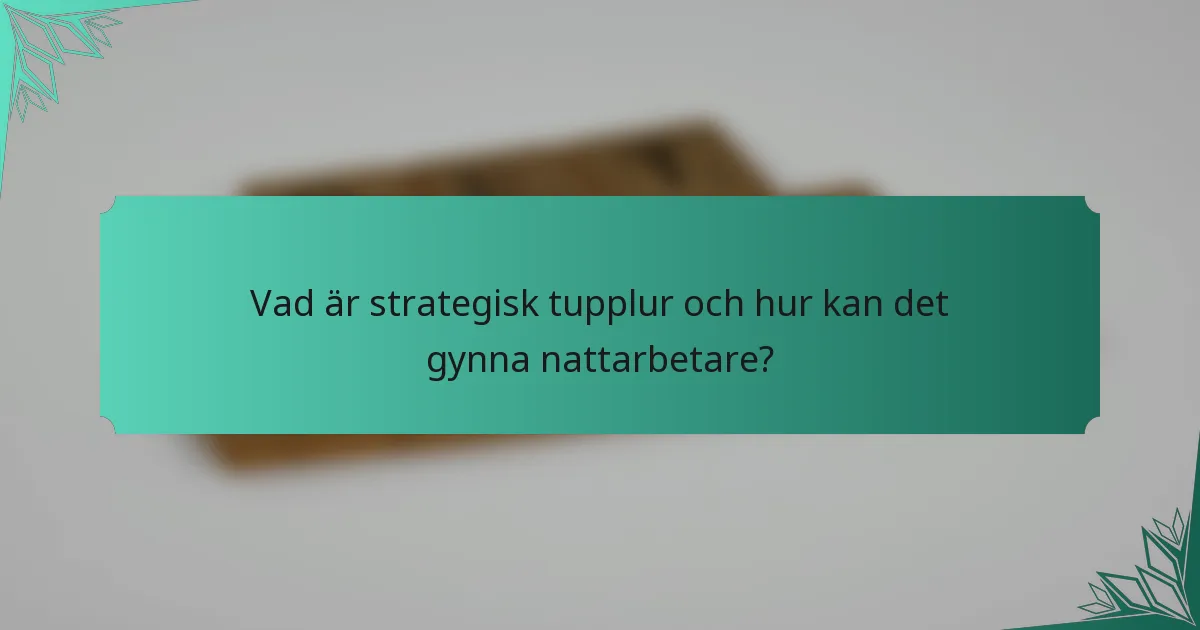 Vad är strategisk tupplur och hur kan det gynna nattarbetare?