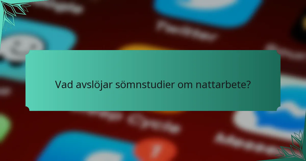 Vad avslöjar sömnstudier om nattarbete?