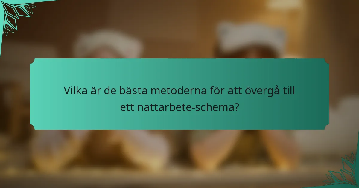 Vilka är de bästa metoderna för att övergå till ett nattarbete-schema?