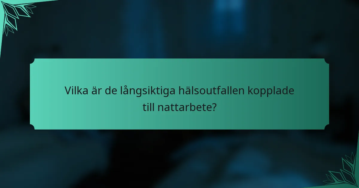 Vilka är de långsiktiga hälsoutfallen kopplade till nattarbete?