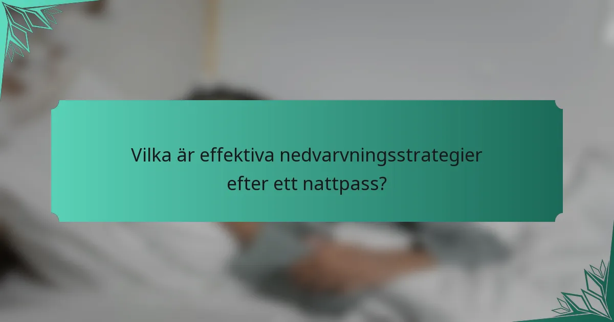 Vilka är effektiva nedvarvningsstrategier efter ett nattpass?
