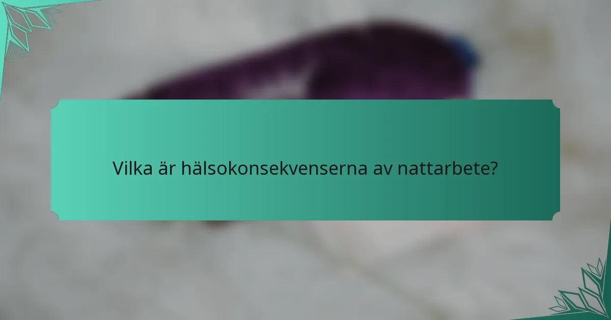 Vilka är hälsokonsekvenserna av nattarbete?