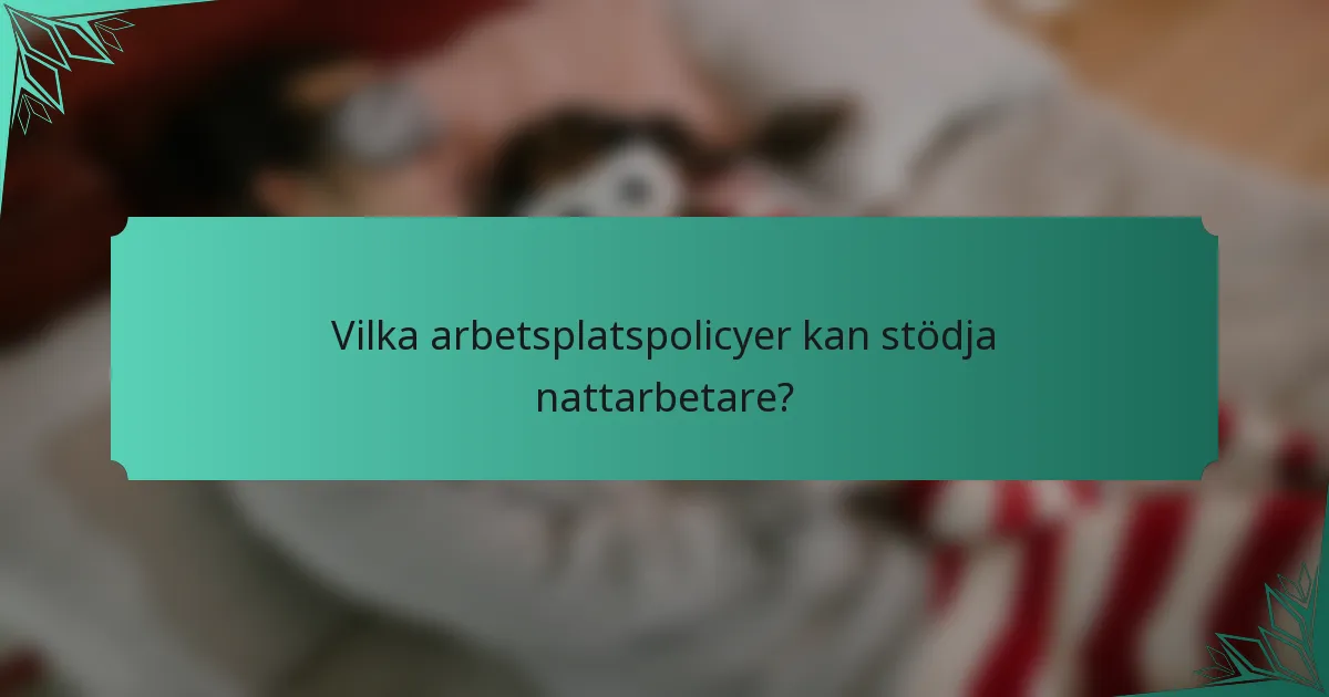 Vilka arbetsplatspolicyer kan stödja nattarbetare?