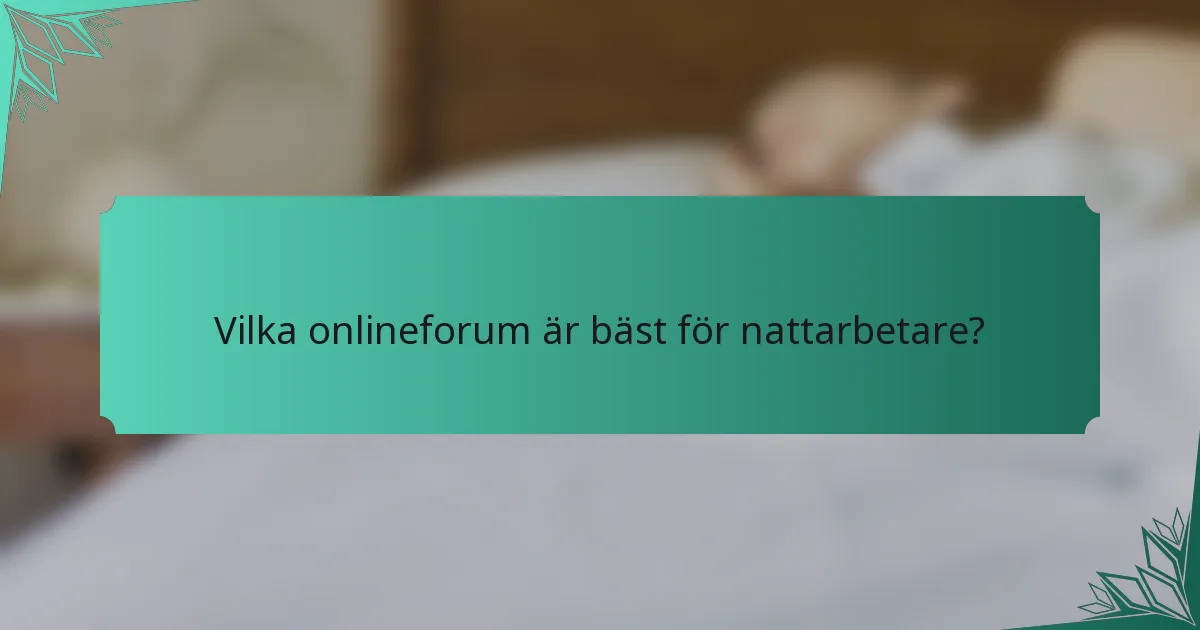 Vilka onlineforum är bäst för nattarbetare?