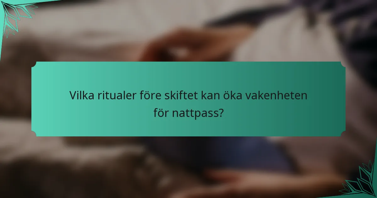 Vilka ritualer före skiftet kan öka vakenheten för nattpass?