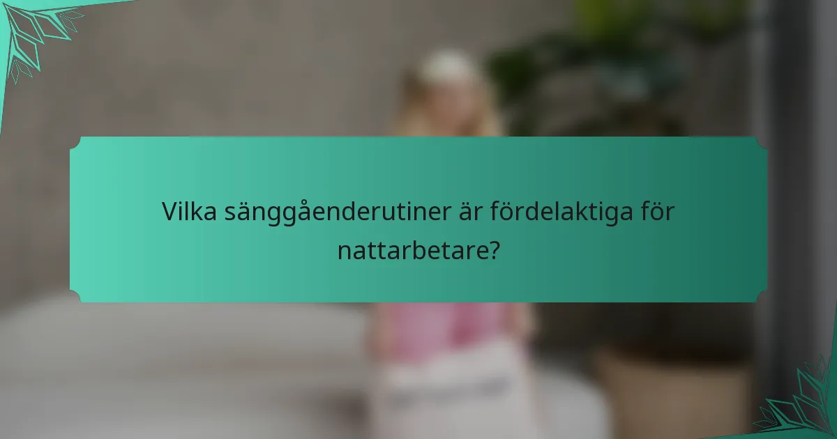 Vilka sänggåenderutiner är fördelaktiga för nattarbetare?