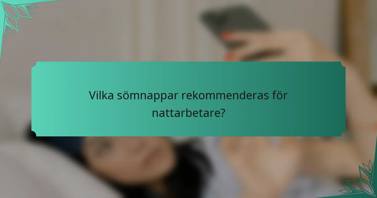 Vilka sömnappar rekommenderas för nattarbetare?