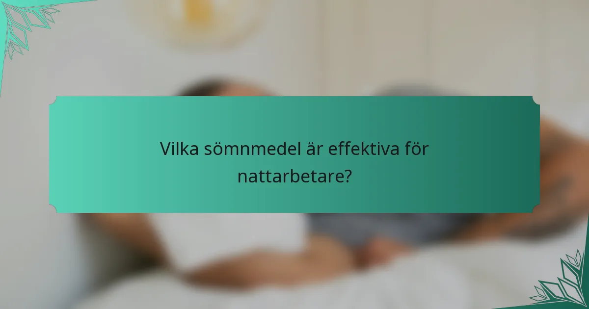Vilka sömnmedel är effektiva för nattarbetare?
