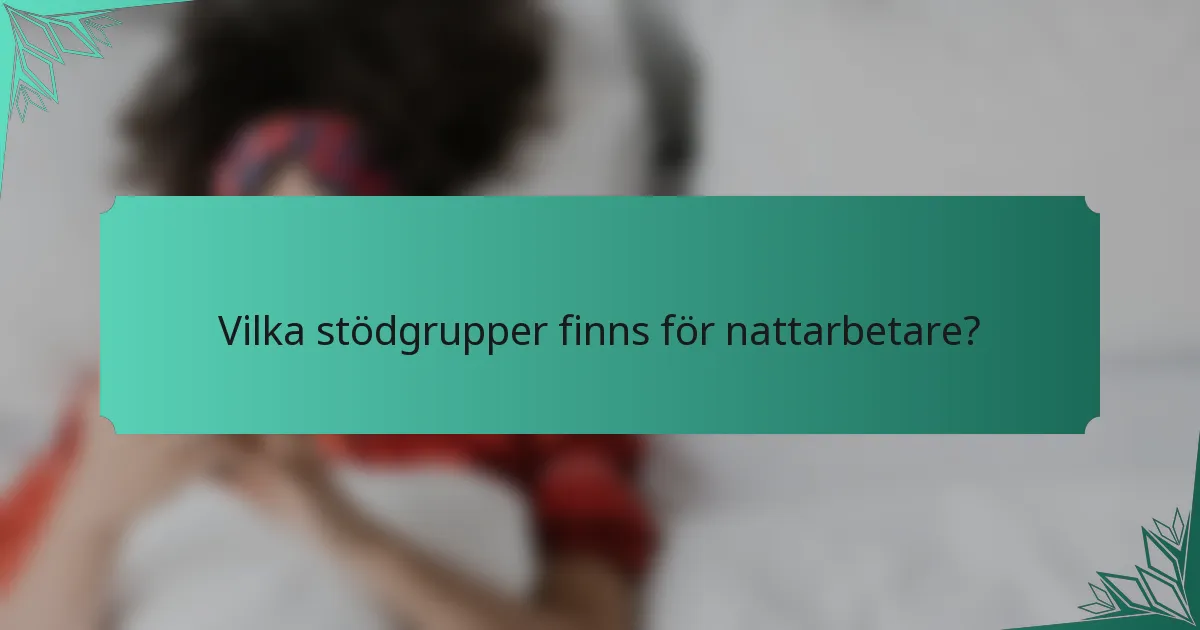 Vilka stödgrupper finns för nattarbetare?