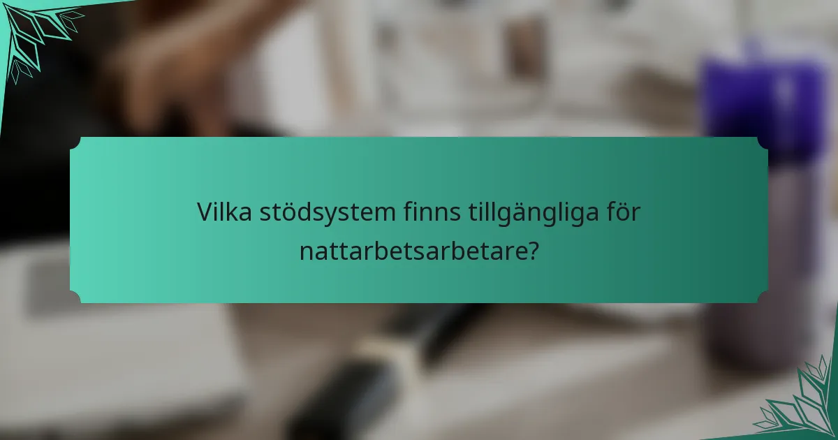 Vilka stödsystem finns tillgängliga för nattarbetsarbetare?