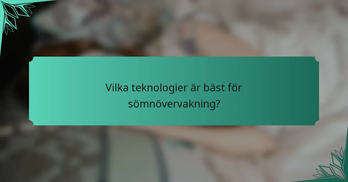 Vilka teknologier är bäst för sömnövervakning?