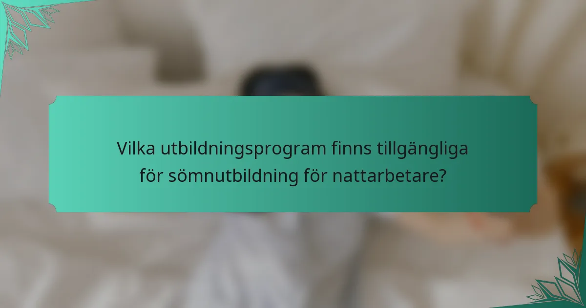 Vilka utbildningsprogram finns tillgängliga för sömnutbildning för nattarbetare?